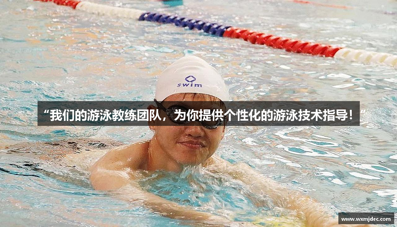 “我们的游泳教练团队，为你提供个性化的游泳技术指导！”